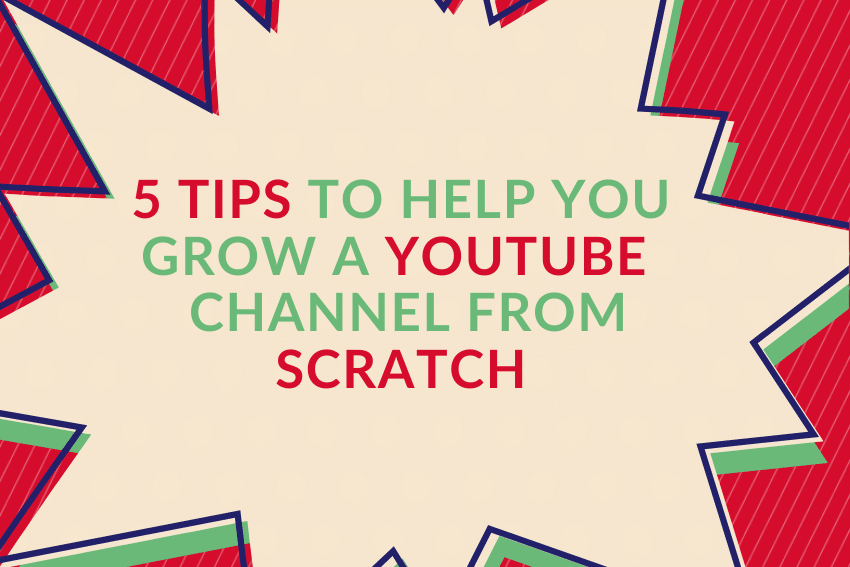 5 Tips to Help You Grow a YouTube  Channel From Scratch