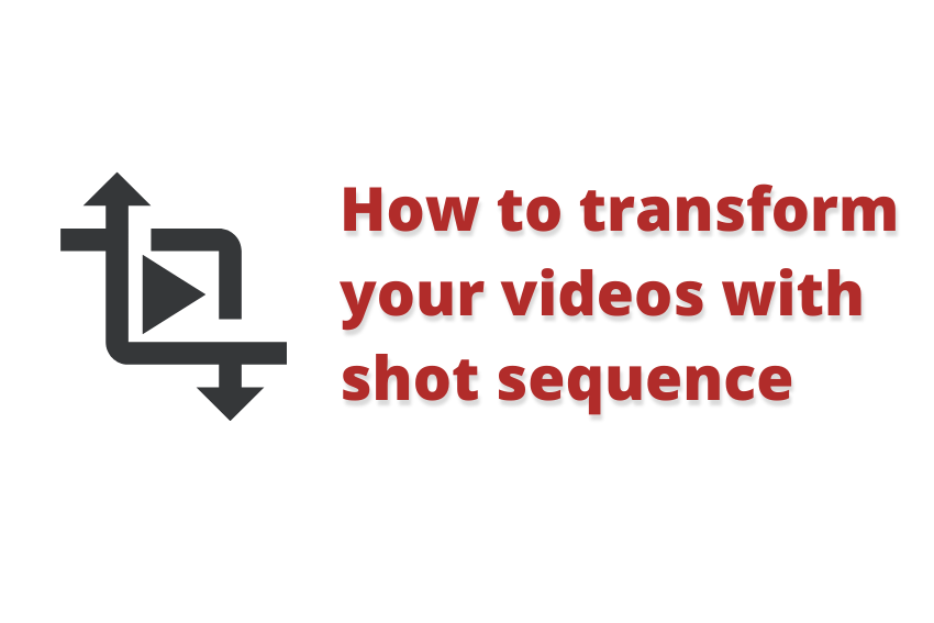 How to transform your videos with shot sequence