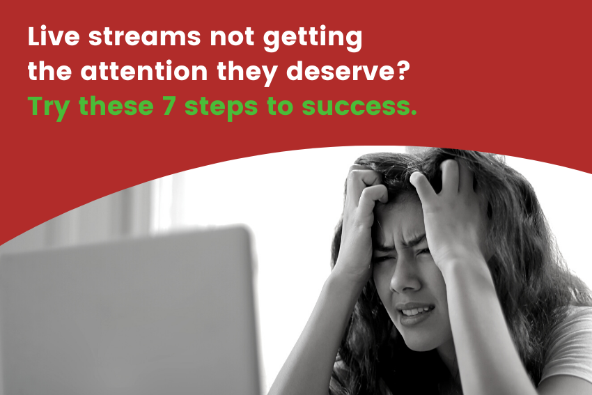 Live streams not getting the attention they deserve? Try these 7 steps to success.