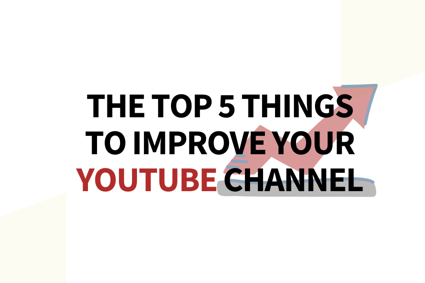 The Top 5 Things To Improve Your Youtube Channel