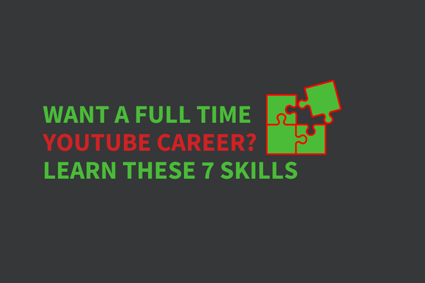Want a Full Time YouTube Career? Learn These 7 Skills￼