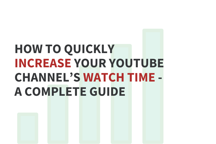 How to Quickly Increase Your YouTube Channel’s Watch Time - A Complete Guide