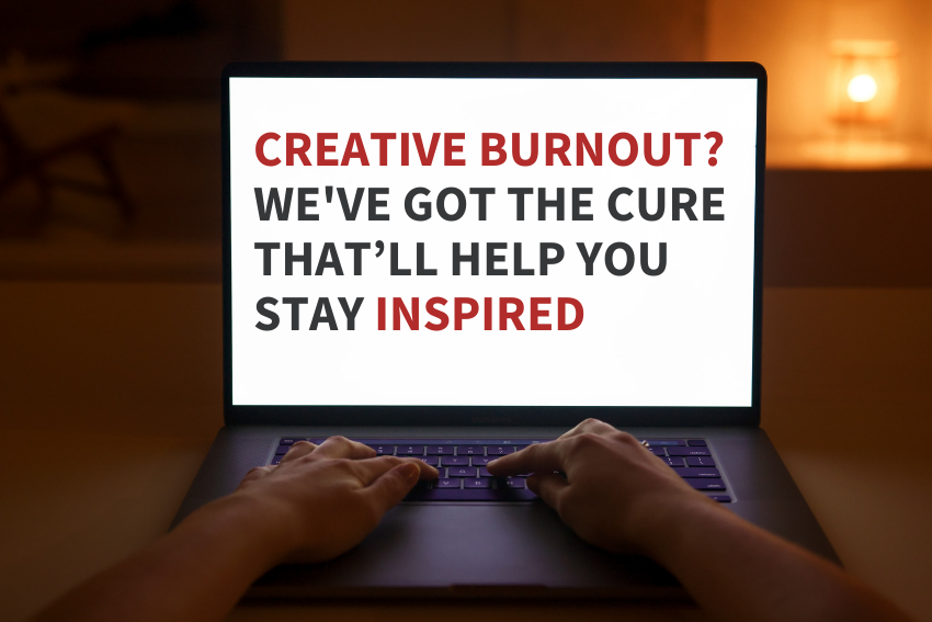 Creative Burnout? We've Got the Cure That’ll Help You Stay Inspired