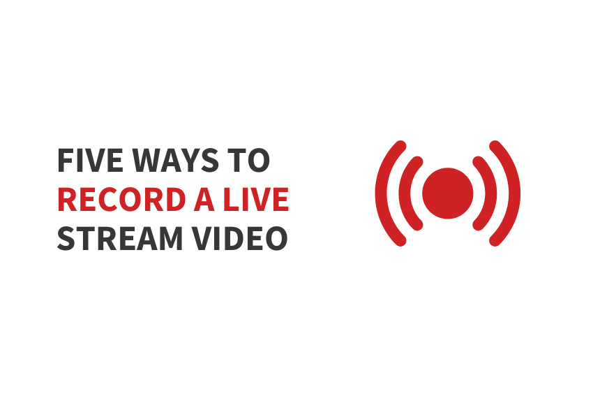 Five Ways to Record a Live Stream Video