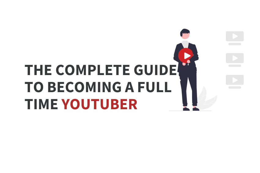 The Complete Guide to Becoming a Full Time YouTuber￼
